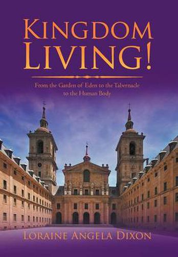 Cover image for Kingdom Living!: From the Garden of Eden to the Tabernacle to the Human Body
