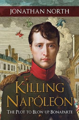 Cover image for Killing Napoleon: The Plot to Blow up Bonaparte