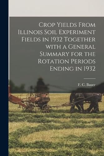 Cover image for Crop Yields From Illinois Soil Experiment Fields in 1932 Together With a General Summary for the Rotation Periods Ending in 1932