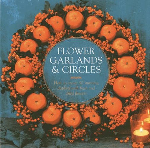 Cover image for Flower Garlands & Circles: How to Create 30 Stunning Displays with Fresh and Dried Flowers