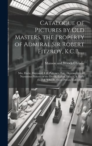 Cover image for Catalogue of Pictures by old Masters, the Property of Admiral Sir Robert Fitzroy, K.C.B. ...