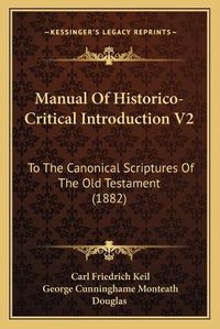 Cover image for Manual of Historico-Critical Introduction V2: To the Canonical Scriptures of the Old Testament (1882)