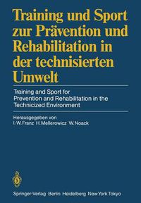 Cover image for Training Und Sport Zur Pravention Und Rehabilitation in Der Technisierten Umwelt / Training and Sport for Prevention and Rehabilitation in the Technicized Environment: Deutscher Sportarztekongress Berlin, 27.-29. September 1984