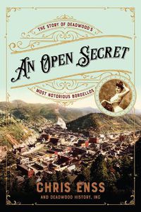 Cover image for An Open Secret: The Story of Deadwood's Most Notorious Bordellos