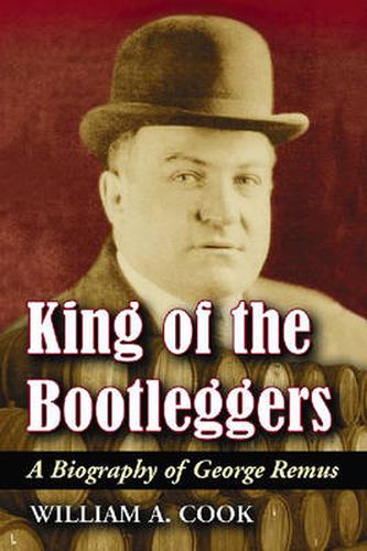 Cover image for King of the Bootleggers: A Biography of George Remus