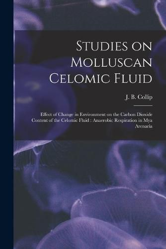 Cover image for Studies on Molluscan Celomic Fluid [microform]: Effect of Change in Environment on the Carbon Dioxide Content of the Celomic Fluid: Anaerobic Respiration in Mya Arenaria