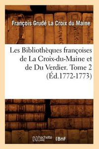 Cover image for Les Bibliotheques Francoises de la Croix-Du-Maine Et de Du Verdier. Tome 2 (Ed.1772-1773)