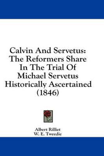 Cover image for Calvin And Servetus: The Reformers Share In The Trial Of Michael Servetus Historically Ascertained (1846)