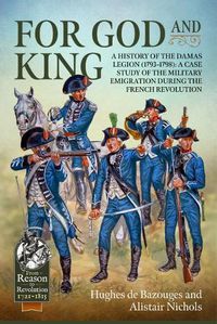 Cover image for For God and King: A History of the Damas Legion (1793-1798): a Case Study of the Military Emigration During the French Revolution