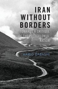 Cover image for Iran Without Borders: Towards a Critique of the Postcolonial Nation