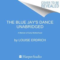 Cover image for The Blue Jay's Dance: A Memoir of Early Motherhood