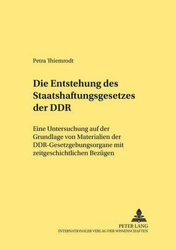 Cover image for Die Entstehung des Staatshaftungsgesetzes der DDR; Eine Untersuchung auf der Grundlage von Materialien der DDR-Gesetzgebungsorgane mit zeitgeschichtlichen Bezugen