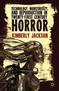 Cover image for Technology, Monstrosity, and Reproduction in Twenty-first Century Horror