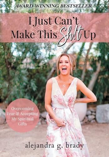 Cover image for I Just Can't Make This Sh!t Up: Overcoming Fear and Accepting My Spiritual Gifts