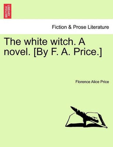 Cover image for The White Witch. a Novel. [By F. A. Price.] Vol. III