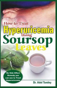 Cover image for How to Treat Hyperuricemia Using Soursop Leaves