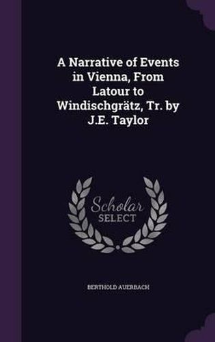 A Narrative of Events in Vienna, from LaTour to Windischgratz, Tr. by J.E. Taylor