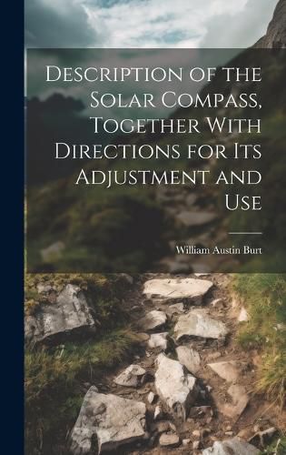 Cover image for Description of the Solar Compass, Together With Directions for Its Adjustment and Use