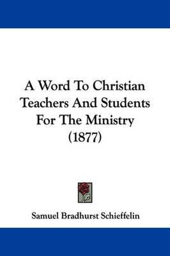 Cover image for A Word to Christian Teachers and Students for the Ministry (1877)