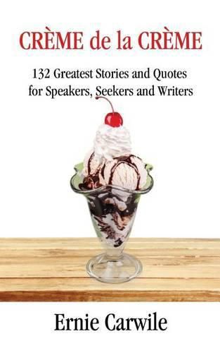 Cover image for CREME de la CREME: 132 Greatest Stories and Quotes for Speakers, Seekers and Writers