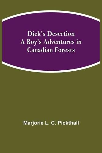 Dick's Desertion A Boy's Adventures in Canadian Forests