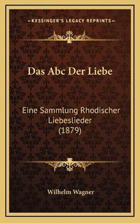 Cover image for Das ABC Der Liebe: Eine Sammlung Rhodischer Liebeslieder (1879)