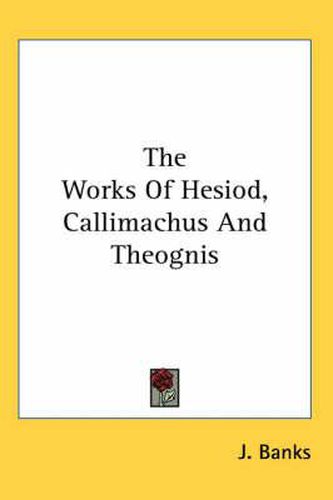 Cover image for The Works of Hesiod, Callimachus and Theognis