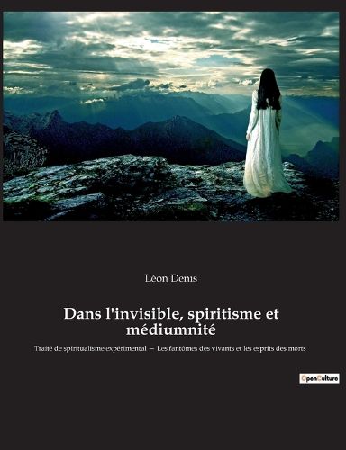 Cover image for Dans l'invisible, spiritisme et mediumnite
