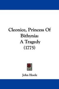 Cover image for Cleonice, Princess Of Bithynia: A Tragedy (1775)