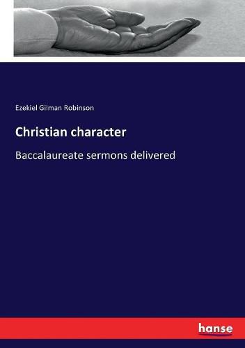 Christian character: Baccalaureate sermons delivered