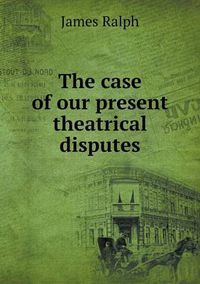 Cover image for The case of our present theatrical disputes