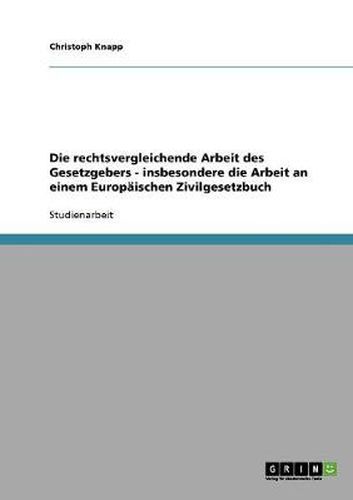 Die rechtsvergleichende Arbeit des Gesetzgebers - insbesondere die Arbeit an einem Europaischen Zivilgesetzbuch