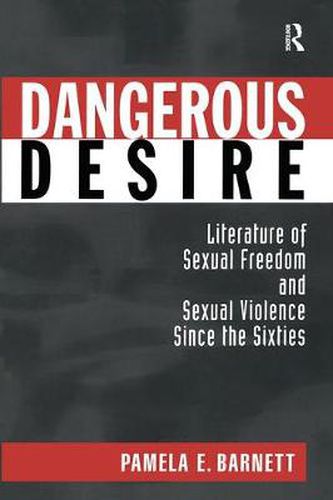 Cover image for Dangerous Desire: Literature of Sexual Freedom and Sexual Violence Since the Sixties