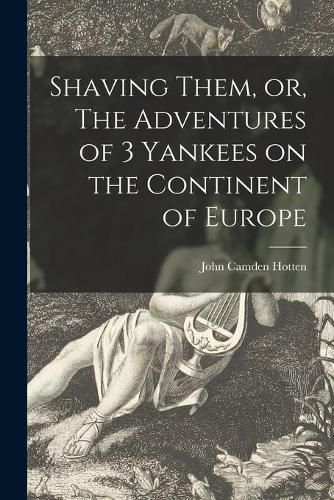 Cover image for Shaving Them, or, The Adventures of 3 Yankees on the Continent of Europe