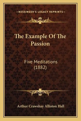 Cover image for The Example of the Passion: Five Meditations (1882)