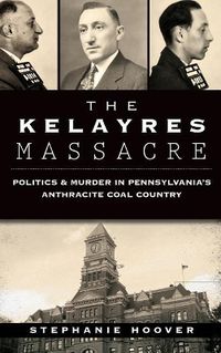 Cover image for The Kelayres Massacre: Politics & Murder in Pennsylvania's Anthracite Coal Country