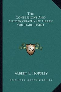 Cover image for The Confessions and Autobiography of Harry Orchard (1907) the Confessions and Autobiography of Harry Orchard (1907)