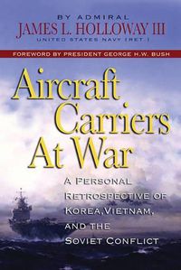 Cover image for Aircraft Carriers at War: A Personal Retrospective of Korea, Vietnam, and the Soviet Conflict