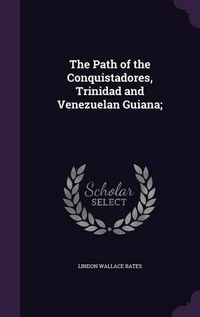 Cover image for The Path of the Conquistadores, Trinidad and Venezuelan Guiana;