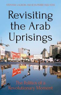 Cover image for Revisiting the Arab Uprisings: The Politics of a Revolutionary Moment