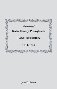 Cover image for Abstracts of Bucks County, Pennsylvania, Land Records, 1711-1749