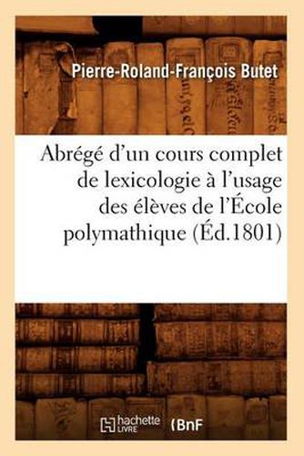 Cover image for Abrege d'Un Cours Complet de Lexicologie A l'Usage Des Eleves de l'Ecole Polymathique (Ed.1801)