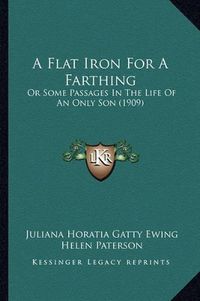 Cover image for A Flat Iron for a Farthing: Or Some Passages in the Life of an Only Son (1909)