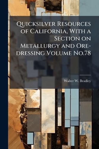 Cover image for Quicksilver Resources of California, with a Section on Metallurgy and Ore-Dressing