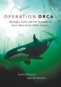 Cover image for Operation Orca: Springer, Luna and the Struggle to Save West Coast Killer Whales