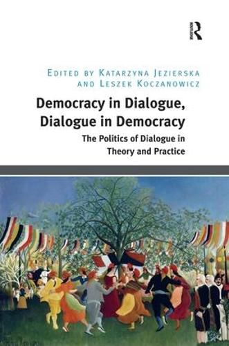 Cover image for Democracy in Dialogue, Dialogue in Democracy: The Politics of Dialogue in Theory and Practice