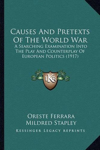 Causes and Pretexts of the World War: A Searching Examination Into the Play and Counterplay of European Politics (1917)