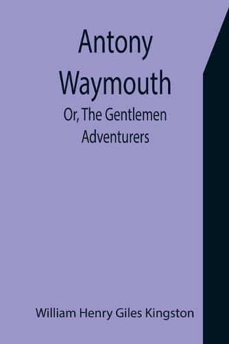 Cover image for Antony Waymouth; Or, The Gentlemen Adventurers