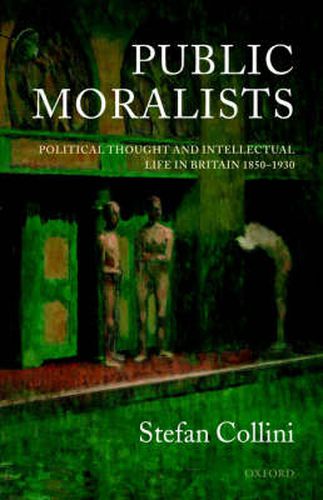 Cover image for Public Moralists: Political Thought and Intellectual Life in Britain 1850-1930