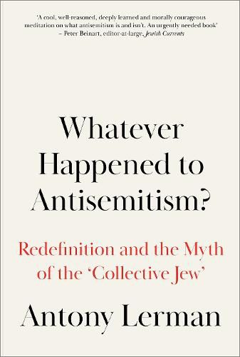 Whatever Happened to Antisemitism?: Redefinition and the Myth of the 'Collective Jew